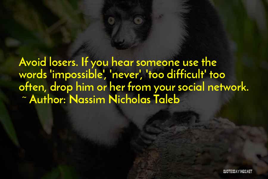 Nassim Nicholas Taleb Quotes: Avoid Losers. If You Hear Someone Use The Words 'impossible', 'never', 'too Difficult' Too Often, Drop Him Or Her From