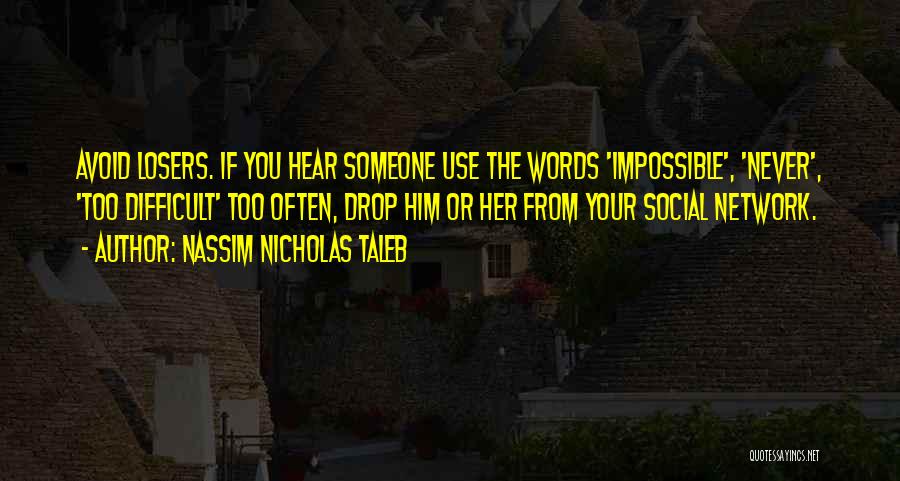 Nassim Nicholas Taleb Quotes: Avoid Losers. If You Hear Someone Use The Words 'impossible', 'never', 'too Difficult' Too Often, Drop Him Or Her From