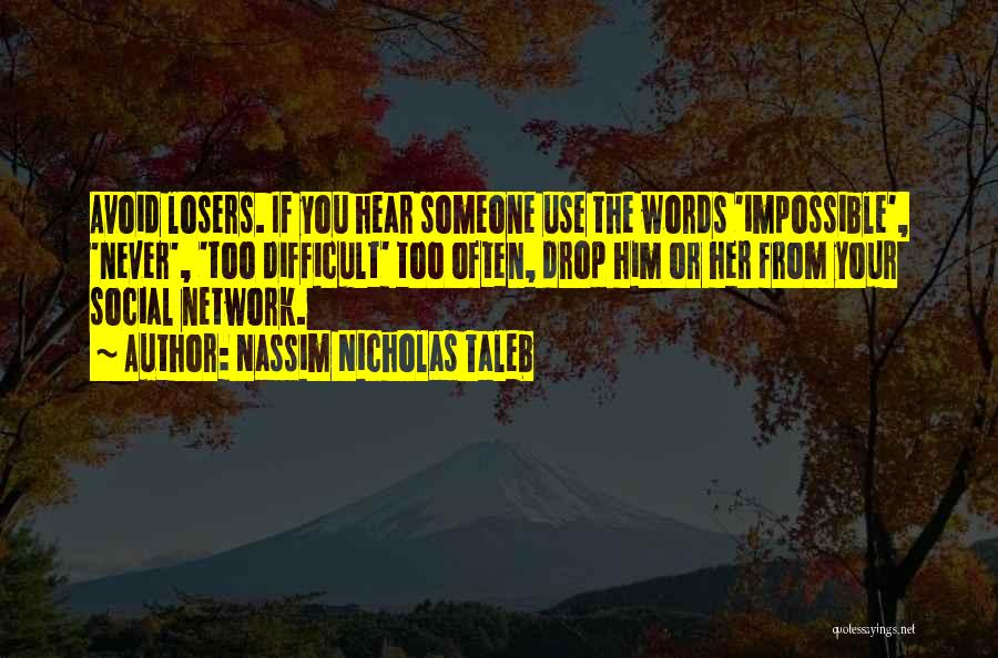 Nassim Nicholas Taleb Quotes: Avoid Losers. If You Hear Someone Use The Words 'impossible', 'never', 'too Difficult' Too Often, Drop Him Or Her From