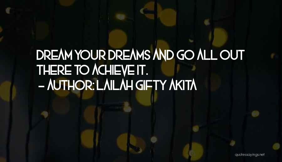 Lailah Gifty Akita Quotes: Dream Your Dreams And Go All Out There To Achieve It.