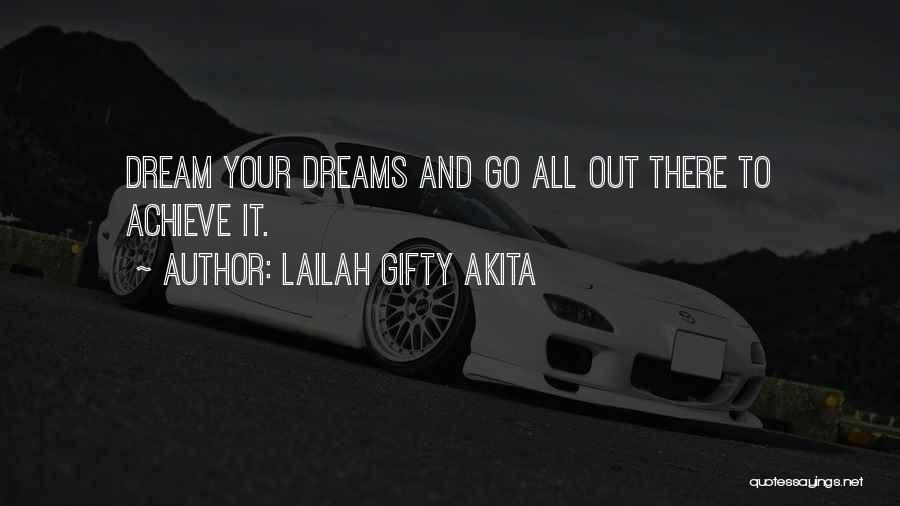 Lailah Gifty Akita Quotes: Dream Your Dreams And Go All Out There To Achieve It.