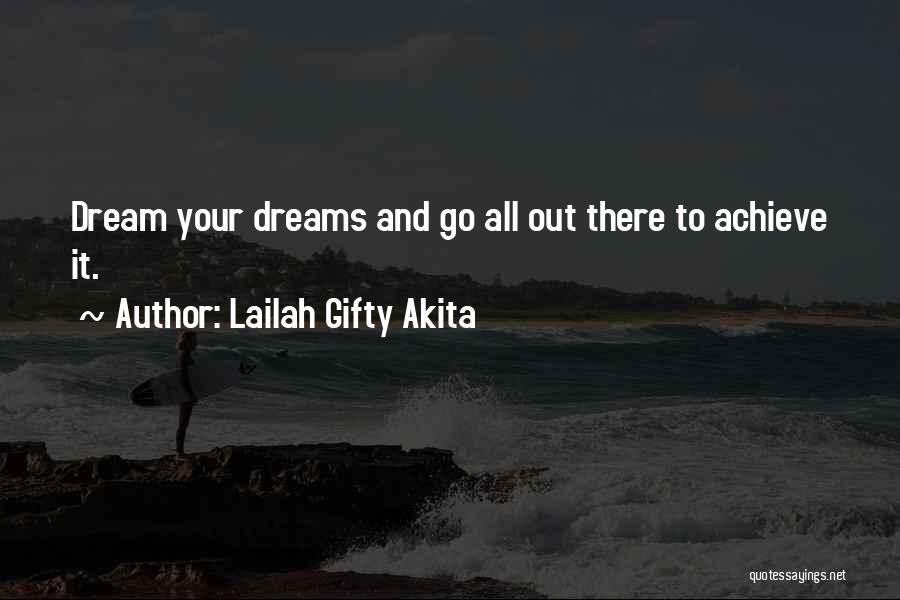 Lailah Gifty Akita Quotes: Dream Your Dreams And Go All Out There To Achieve It.