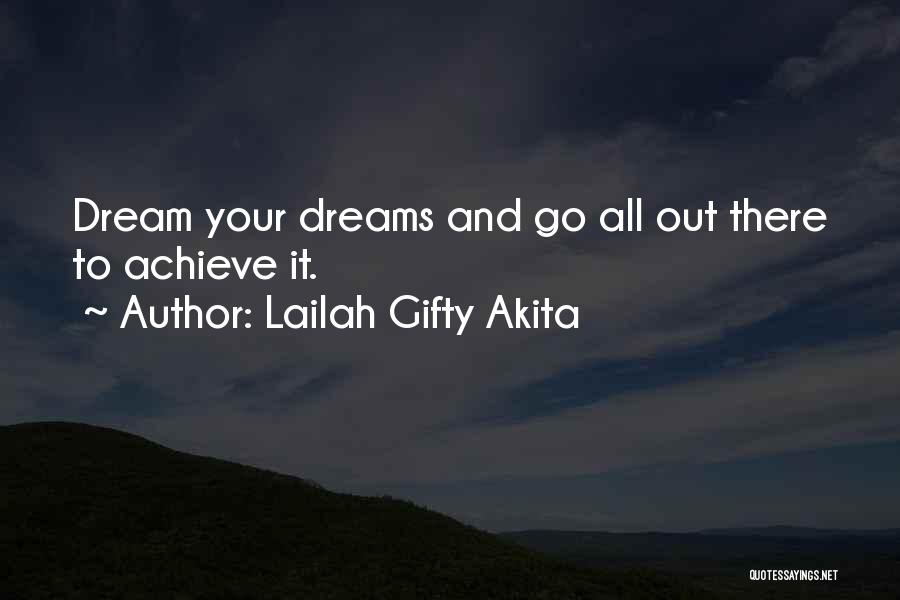 Lailah Gifty Akita Quotes: Dream Your Dreams And Go All Out There To Achieve It.