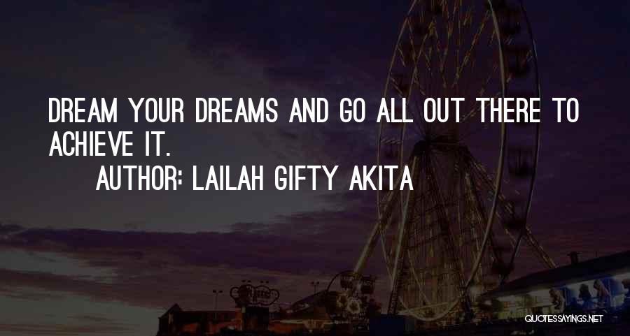 Lailah Gifty Akita Quotes: Dream Your Dreams And Go All Out There To Achieve It.