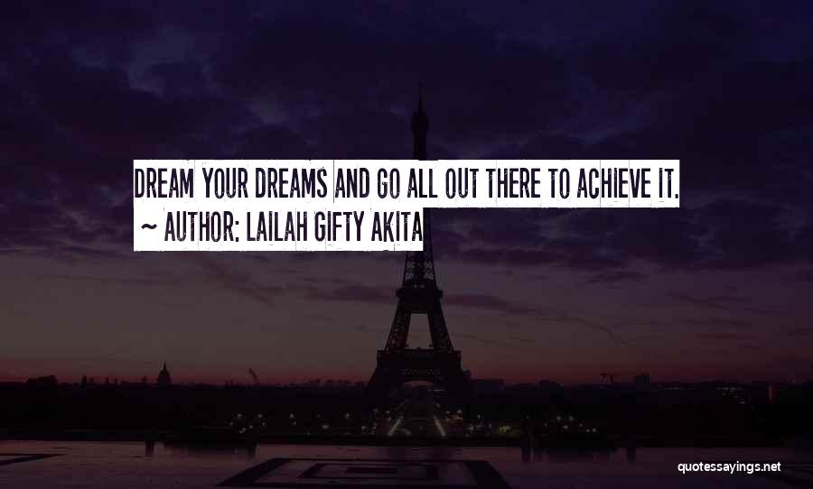 Lailah Gifty Akita Quotes: Dream Your Dreams And Go All Out There To Achieve It.