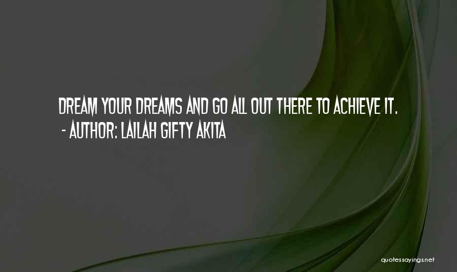 Lailah Gifty Akita Quotes: Dream Your Dreams And Go All Out There To Achieve It.