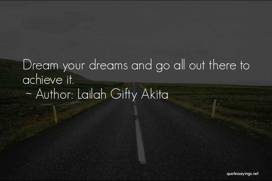 Lailah Gifty Akita Quotes: Dream Your Dreams And Go All Out There To Achieve It.