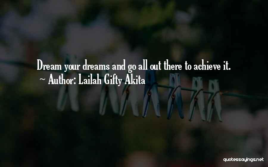 Lailah Gifty Akita Quotes: Dream Your Dreams And Go All Out There To Achieve It.