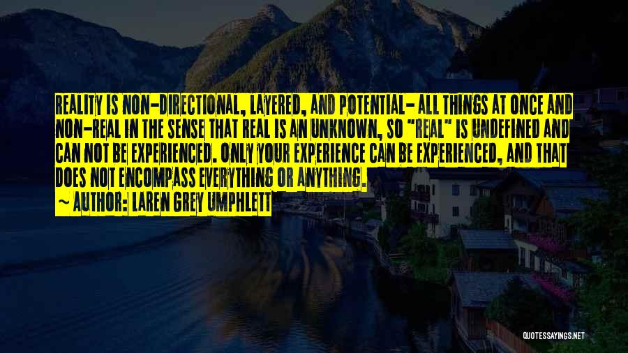 Laren Grey Umphlett Quotes: Reality Is Non-directional, Layered, And Potential- All Things At Once And Non-real In The Sense That Real Is An Unknown,