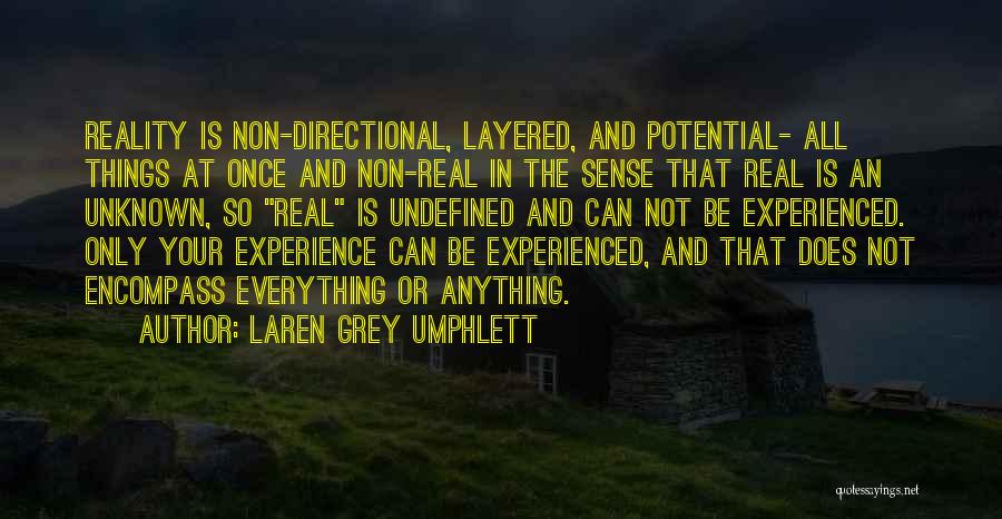 Laren Grey Umphlett Quotes: Reality Is Non-directional, Layered, And Potential- All Things At Once And Non-real In The Sense That Real Is An Unknown,
