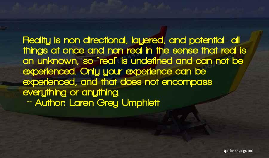 Laren Grey Umphlett Quotes: Reality Is Non-directional, Layered, And Potential- All Things At Once And Non-real In The Sense That Real Is An Unknown,