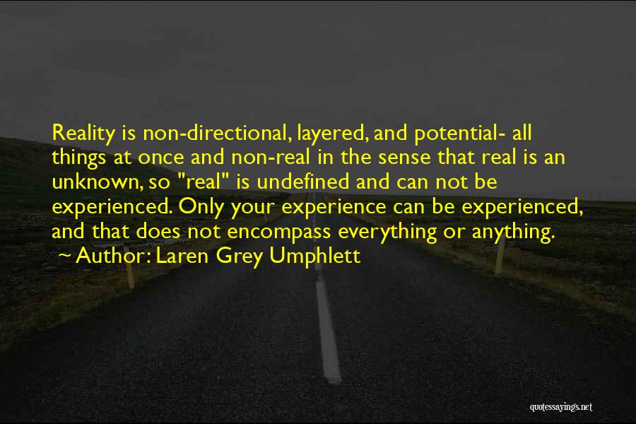 Laren Grey Umphlett Quotes: Reality Is Non-directional, Layered, And Potential- All Things At Once And Non-real In The Sense That Real Is An Unknown,