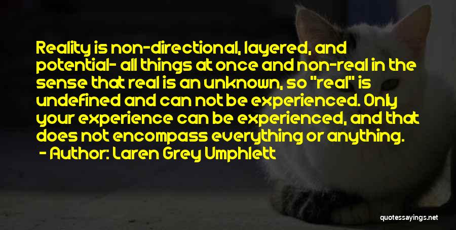 Laren Grey Umphlett Quotes: Reality Is Non-directional, Layered, And Potential- All Things At Once And Non-real In The Sense That Real Is An Unknown,