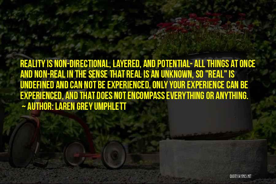 Laren Grey Umphlett Quotes: Reality Is Non-directional, Layered, And Potential- All Things At Once And Non-real In The Sense That Real Is An Unknown,