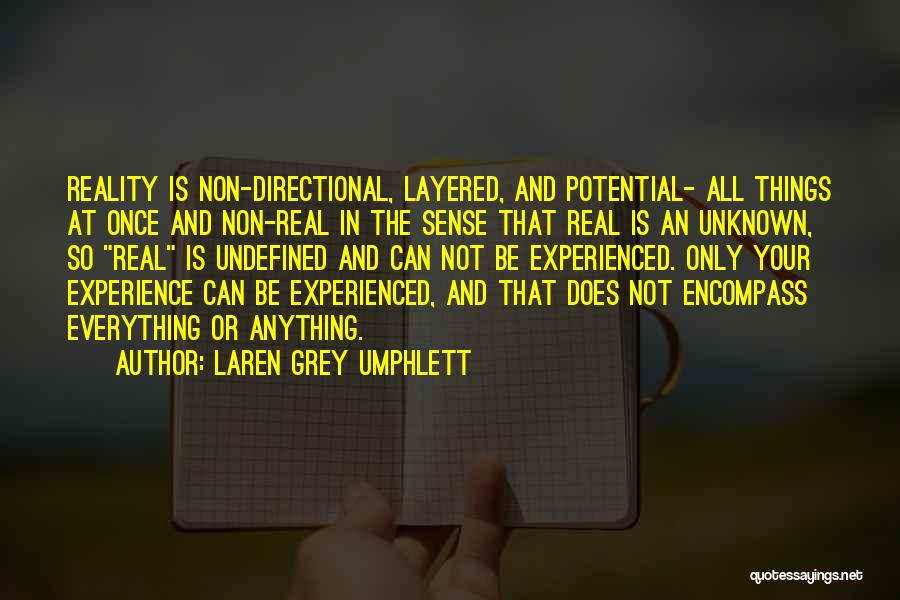 Laren Grey Umphlett Quotes: Reality Is Non-directional, Layered, And Potential- All Things At Once And Non-real In The Sense That Real Is An Unknown,