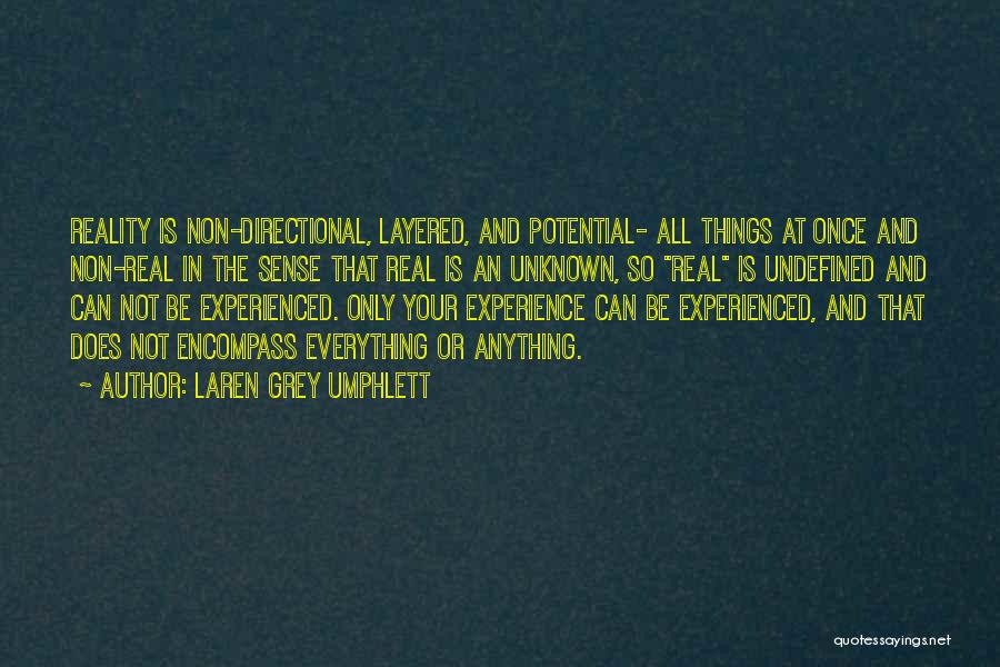 Laren Grey Umphlett Quotes: Reality Is Non-directional, Layered, And Potential- All Things At Once And Non-real In The Sense That Real Is An Unknown,