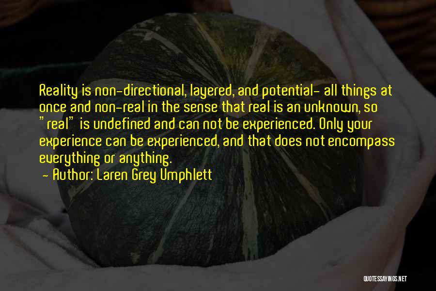 Laren Grey Umphlett Quotes: Reality Is Non-directional, Layered, And Potential- All Things At Once And Non-real In The Sense That Real Is An Unknown,