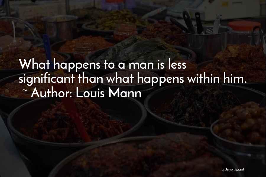 Louis Mann Quotes: What Happens To A Man Is Less Significant Than What Happens Within Him.