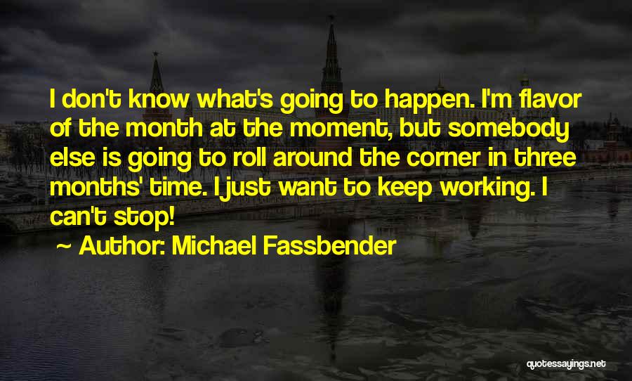 Michael Fassbender Quotes: I Don't Know What's Going To Happen. I'm Flavor Of The Month At The Moment, But Somebody Else Is Going