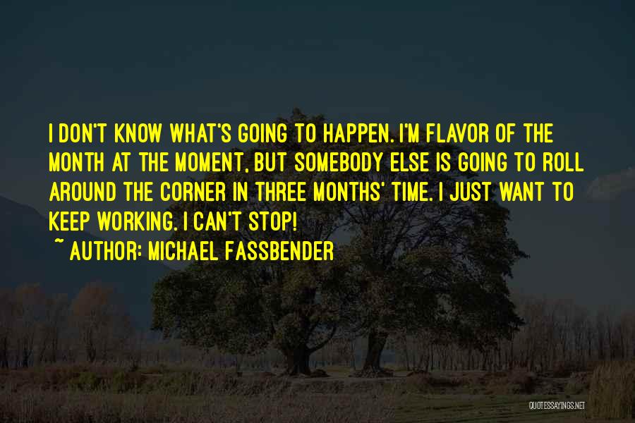 Michael Fassbender Quotes: I Don't Know What's Going To Happen. I'm Flavor Of The Month At The Moment, But Somebody Else Is Going