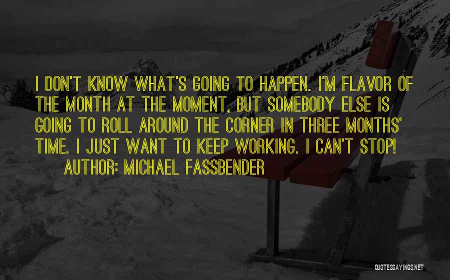 Michael Fassbender Quotes: I Don't Know What's Going To Happen. I'm Flavor Of The Month At The Moment, But Somebody Else Is Going