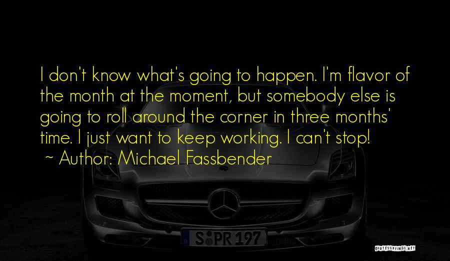 Michael Fassbender Quotes: I Don't Know What's Going To Happen. I'm Flavor Of The Month At The Moment, But Somebody Else Is Going