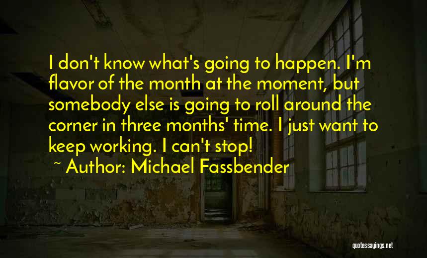 Michael Fassbender Quotes: I Don't Know What's Going To Happen. I'm Flavor Of The Month At The Moment, But Somebody Else Is Going