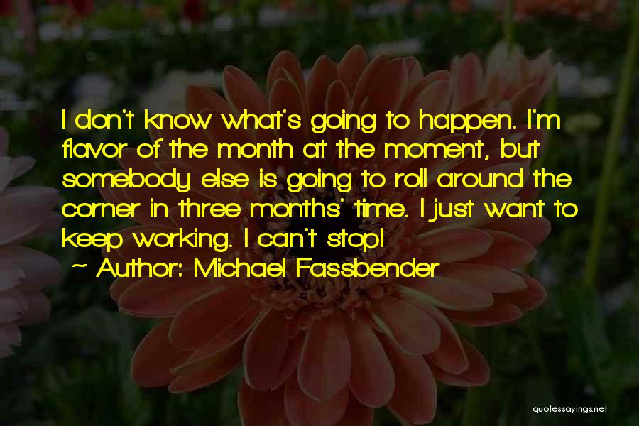 Michael Fassbender Quotes: I Don't Know What's Going To Happen. I'm Flavor Of The Month At The Moment, But Somebody Else Is Going