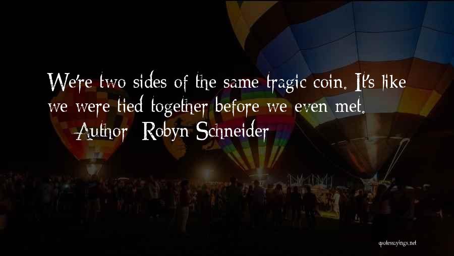 Robyn Schneider Quotes: We're Two Sides Of The Same Tragic Coin. It's Like We Were Tied Together Before We Even Met.