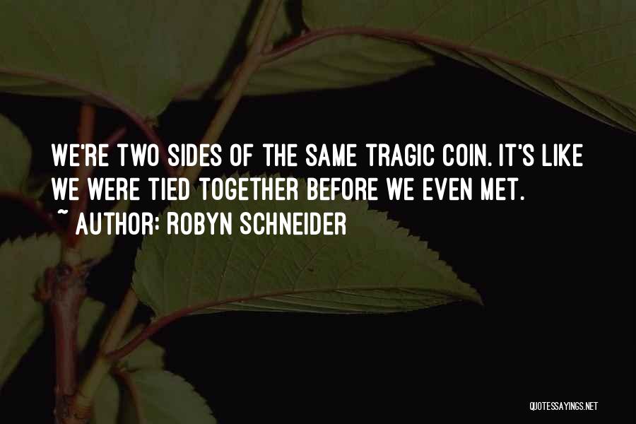 Robyn Schneider Quotes: We're Two Sides Of The Same Tragic Coin. It's Like We Were Tied Together Before We Even Met.