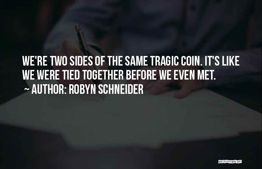 Robyn Schneider Quotes: We're Two Sides Of The Same Tragic Coin. It's Like We Were Tied Together Before We Even Met.
