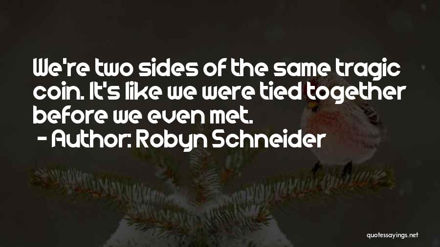 Robyn Schneider Quotes: We're Two Sides Of The Same Tragic Coin. It's Like We Were Tied Together Before We Even Met.