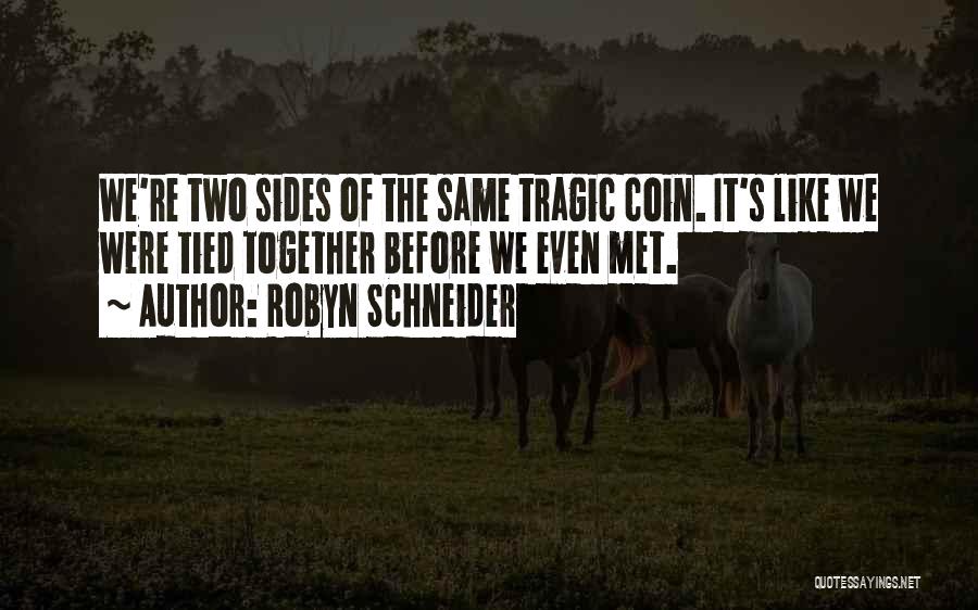 Robyn Schneider Quotes: We're Two Sides Of The Same Tragic Coin. It's Like We Were Tied Together Before We Even Met.