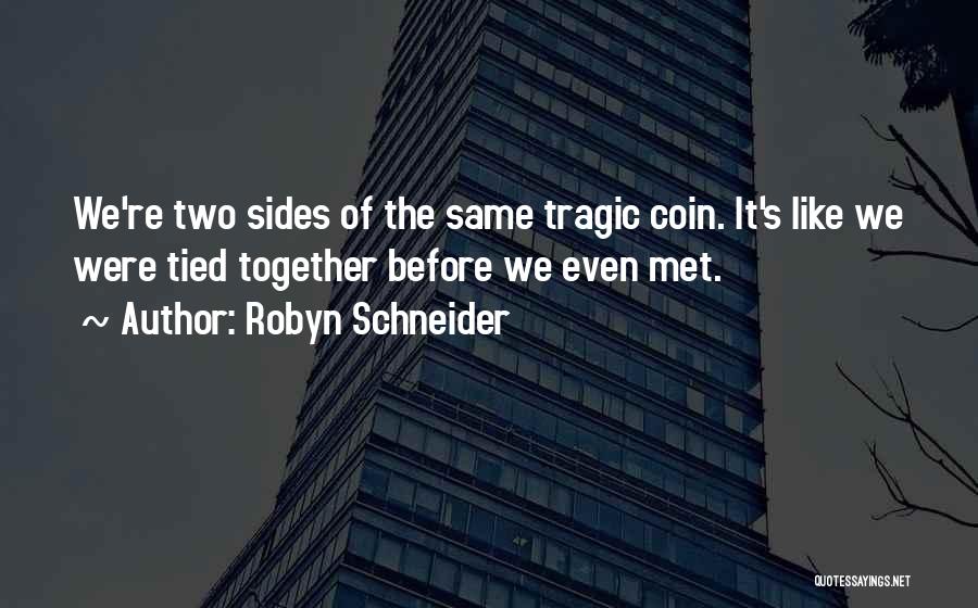 Robyn Schneider Quotes: We're Two Sides Of The Same Tragic Coin. It's Like We Were Tied Together Before We Even Met.