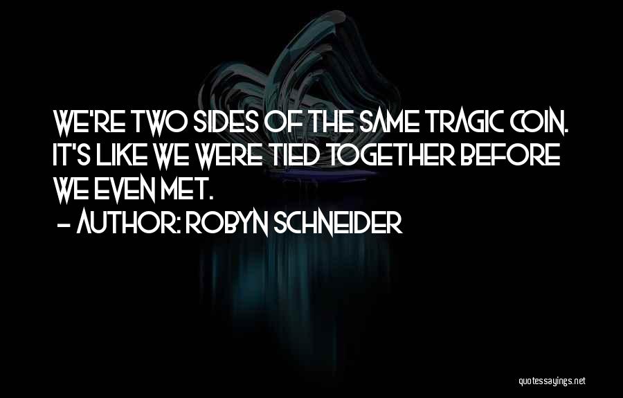 Robyn Schneider Quotes: We're Two Sides Of The Same Tragic Coin. It's Like We Were Tied Together Before We Even Met.