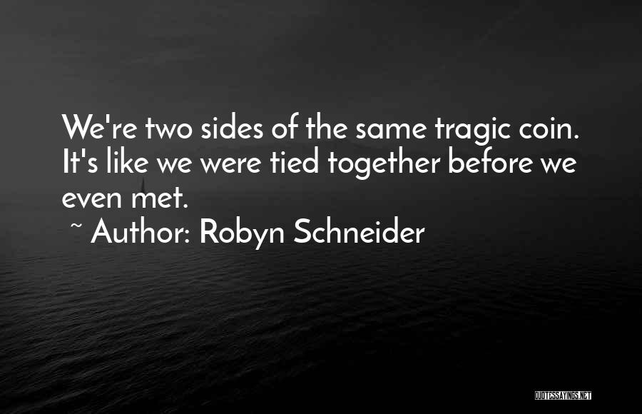 Robyn Schneider Quotes: We're Two Sides Of The Same Tragic Coin. It's Like We Were Tied Together Before We Even Met.