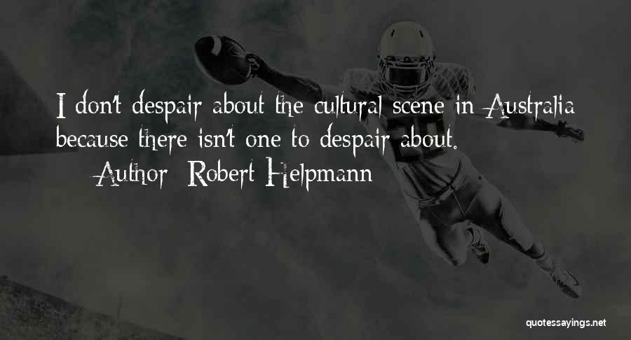 Robert Helpmann Quotes: I Don't Despair About The Cultural Scene In Australia Because There Isn't One To Despair About.