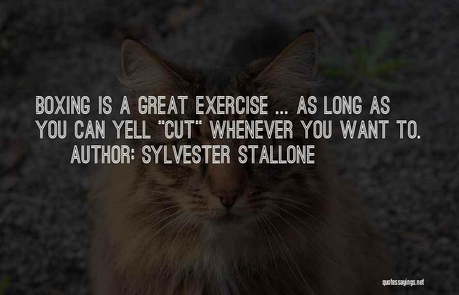 Sylvester Stallone Quotes: Boxing Is A Great Exercise ... As Long As You Can Yell Cut Whenever You Want To.