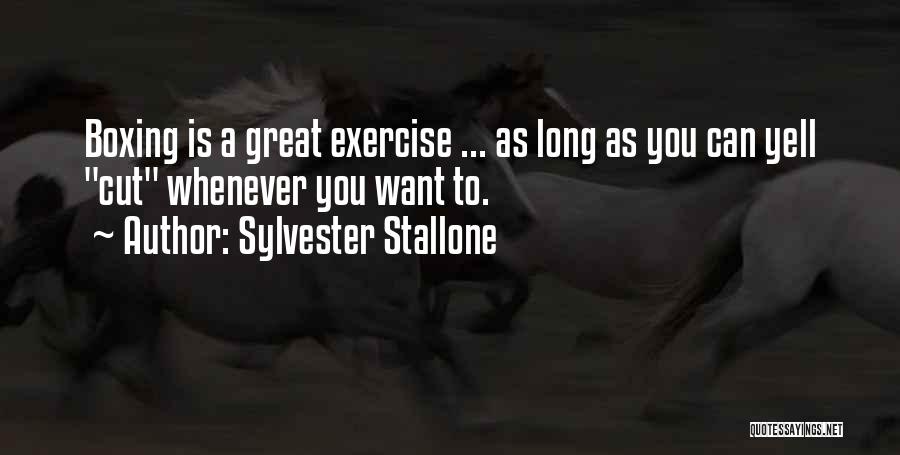 Sylvester Stallone Quotes: Boxing Is A Great Exercise ... As Long As You Can Yell Cut Whenever You Want To.