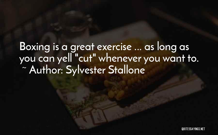 Sylvester Stallone Quotes: Boxing Is A Great Exercise ... As Long As You Can Yell Cut Whenever You Want To.