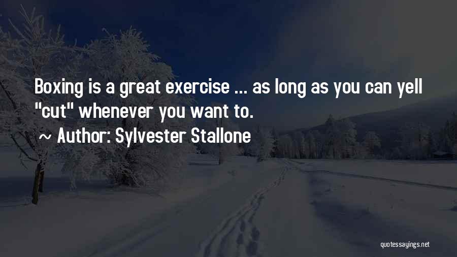 Sylvester Stallone Quotes: Boxing Is A Great Exercise ... As Long As You Can Yell Cut Whenever You Want To.