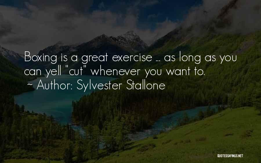 Sylvester Stallone Quotes: Boxing Is A Great Exercise ... As Long As You Can Yell Cut Whenever You Want To.