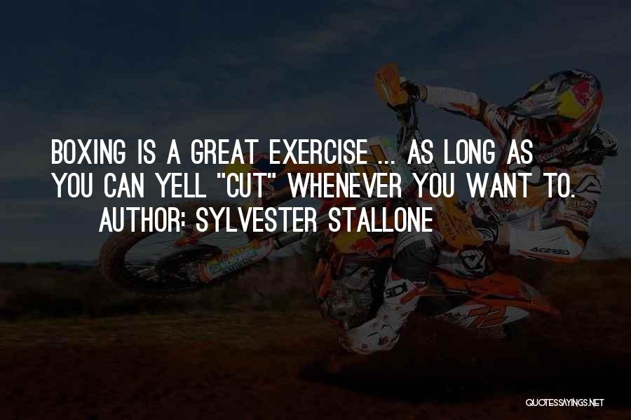 Sylvester Stallone Quotes: Boxing Is A Great Exercise ... As Long As You Can Yell Cut Whenever You Want To.