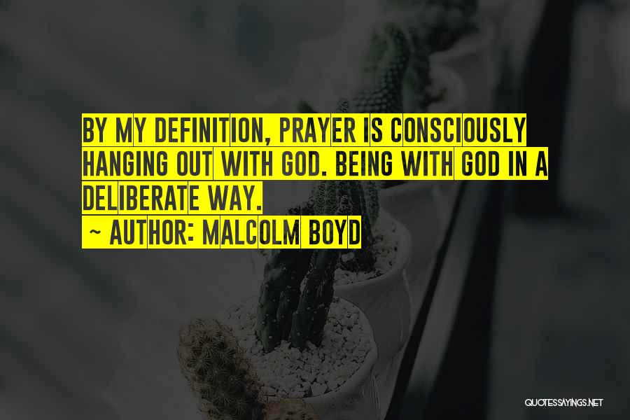Malcolm Boyd Quotes: By My Definition, Prayer Is Consciously Hanging Out With God. Being With God In A Deliberate Way.