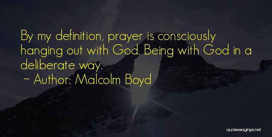 Malcolm Boyd Quotes: By My Definition, Prayer Is Consciously Hanging Out With God. Being With God In A Deliberate Way.