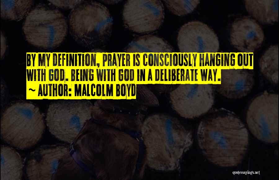 Malcolm Boyd Quotes: By My Definition, Prayer Is Consciously Hanging Out With God. Being With God In A Deliberate Way.