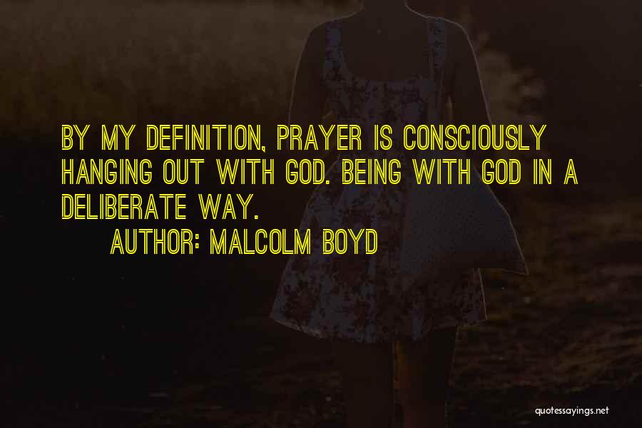 Malcolm Boyd Quotes: By My Definition, Prayer Is Consciously Hanging Out With God. Being With God In A Deliberate Way.