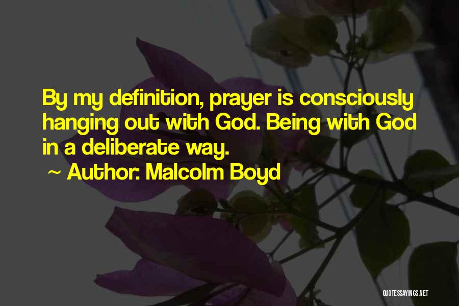 Malcolm Boyd Quotes: By My Definition, Prayer Is Consciously Hanging Out With God. Being With God In A Deliberate Way.