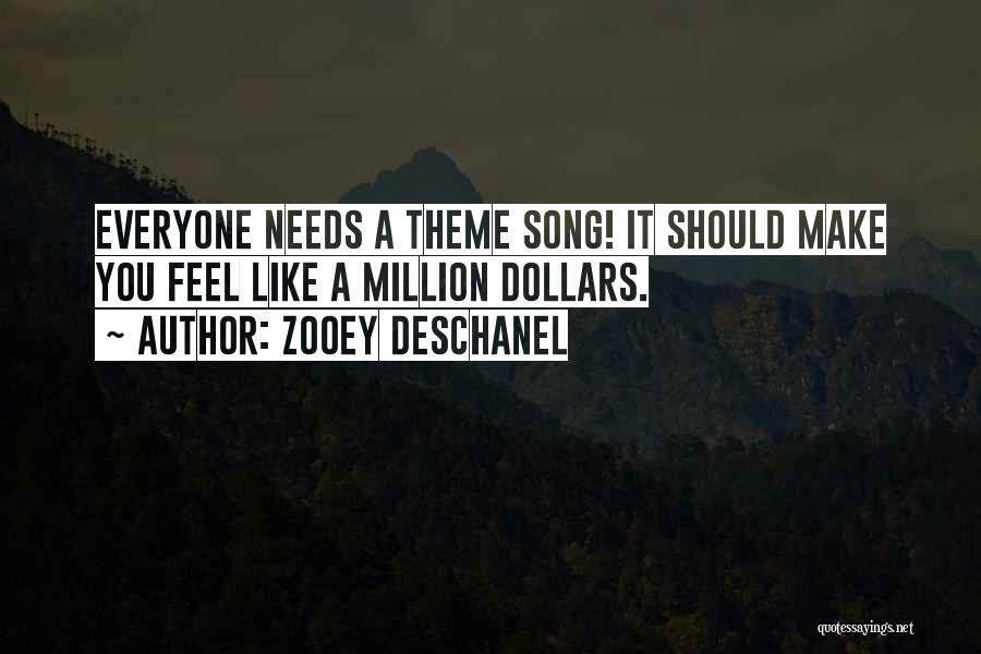 Zooey Deschanel Quotes: Everyone Needs A Theme Song! It Should Make You Feel Like A Million Dollars.