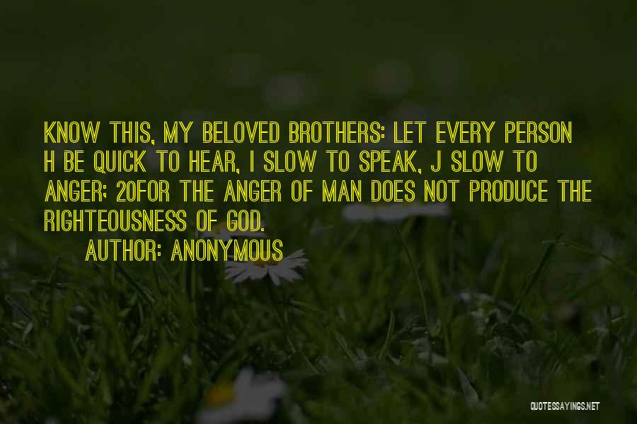 Anonymous Quotes: Know This, My Beloved Brothers: Let Every Person H Be Quick To Hear, I Slow To Speak, J Slow To